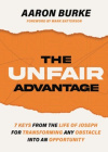 The Unfair Advantage: 7 Keys from the Life of Joseph for Transforming Any Obstacle into an Opportunity
